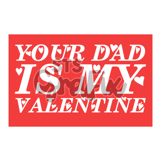 Your Dad is my Valentine